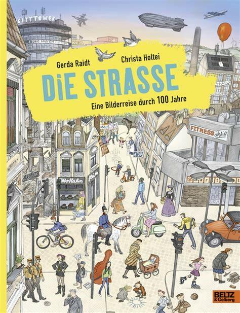 Die Straße - Eine Bilderreise durch 100 Jahre Gerda Raidt und Christa Holtei 978-3-407-75450-9 13,95 € ab 7