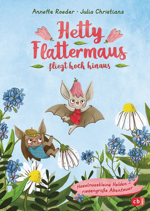 Hetty Flattermaus fliegt hoch hinaus Annette Roeder (Text) Julia Christians (Ill.): cbj 13,00 € ISBN: 978-3-570-17677-1 ab 6