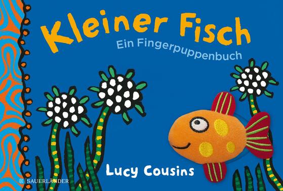Kleiner Fisch Fingerpuppenbuch Lucy Cousins: Sauerländer Verlag 978-3737-35646-6 12,00 € ab 2 J.