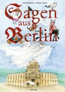 Sagen aus Berlin Erik Gloßmann (Text), Christa Unzer (Illustrationen) Emons Verlag ISBN-13: 978-37408-0551-7 14,95 € ab 8 Jahre