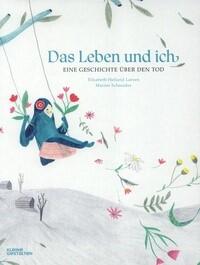 Das Leben und ich – Eine Geschichte über den Tod Elisabeth Helland Larsen (Text), Marine Schneider (Illustrationen), Ursel Allenstein (Übersetzung) Kleine Gestalten Verlag 978-3-89955-770-1 14,90 € ab 4