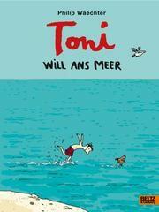 Toni will ans Meer Philip Waechter (Text und Ill.) Beltz & Gelberg 978-3-407-75556-8 14,95 Ab 6